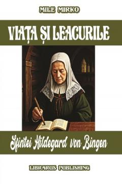 Viata si leacurile Sfintei Hildegard von Bingen