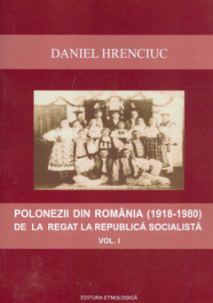 Polonezii din Romania (1918-1980) de la Regat la Republica Socialista, Volumul I