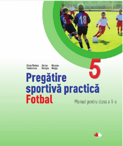 Pregatirea sportiva practica. Manual pentru clasa a V-a. Fotbal