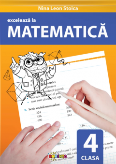 Exceleaza la matematica. Clasa a IV-a