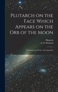 Plutarch on the face which appears on the orb of the Moon