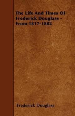 Life And Times Of Frederick Douglass - From 1817-1882