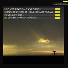 Conversations with God - Motets & cantatas from 17th century Germany by Hammerschmidt, Scheidt, Telemann, Bruhns