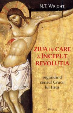 Ziua in care a inceput revolutia - regandind sensul Crucii lui Iisus