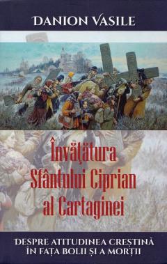 Invatatura Sfantului Ciprian al Cartaginei despre atitudinea crestina in fata bolii si a mortii