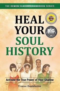 Heal Your Soul History: Activate the True Power of Your Shadow--The Demon Slayer's Handbook Series, Vol.2