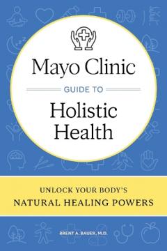 Mayo Clinic Guide to Holistic Health
