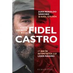 Viata secreta a lui Fidel Castro - 17 ani in intimitatea lui Lider Maximo Juan Reinaldo Sanchez, Axel Gylden