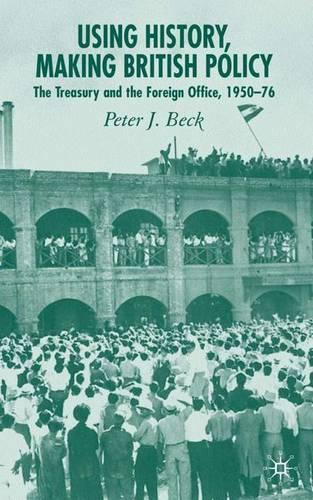 Using History, Making British Policy - Peter J. Beck