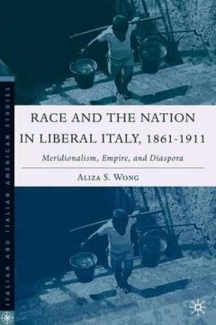 Race And The Nation In Liberal Italy, 1861-1911