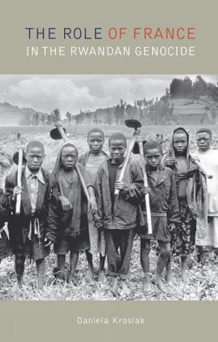 The Role Of France In The Rwandan Genocide - Daniela Kroslak