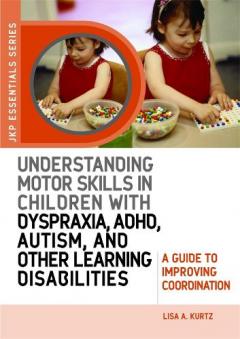 Understanding Motor Skills In Children With Dyspraxia, Adhd, Autism, And Other Learning Disabilities