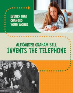 Alexander Graham Bell Invents the Telephone