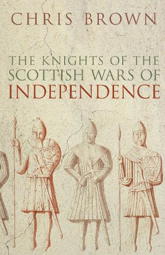 The Knights Of The Scottish Wars Of Independence - Chris Brown