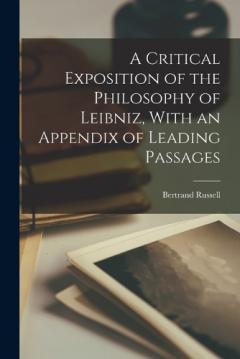 Critical Exposition of the Philosophy of Leibniz, With an Appendix of Leading Passages