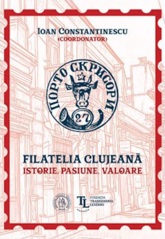 Filatelia clujeana. Istorie, pasiune, valoare