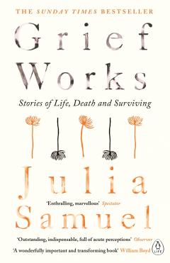 Grief Works: Stories of Life, Death and Surviving