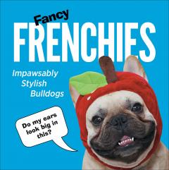 Fancy Frenchies : French Bulldogs in Costumes
