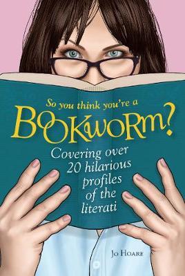 So You Think You&#039;re a Bookworm? : Over 20 Hilarious Profiles of Book Lovers-from Sci-Fi Fanatics to Romance Readers