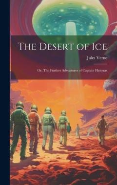 Desert of ice; or, The Further Adventures of Captain Hatteras
