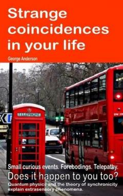 Coperta cărții Strange coincidences in your life. Small curious events. Forebodings. Telepathy. Does it happen to you too? Quantum physics and the theory of synchronicity explain extrasensory phenomena.