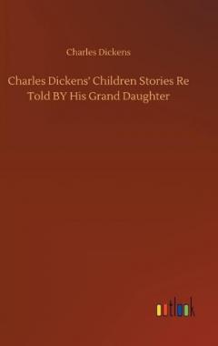 Charles Dickens' Children Stories Re Told BY His Grand Daughter