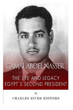 Gamal Abdel Nasser: The Life and Legacy of Egypt's Second President