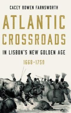 Atlantic Crossroads in Lisbon’s New Golden Age, 1668-1750
