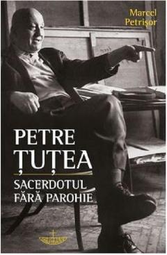 Petre Tutea. Sacerdotul fara parohie