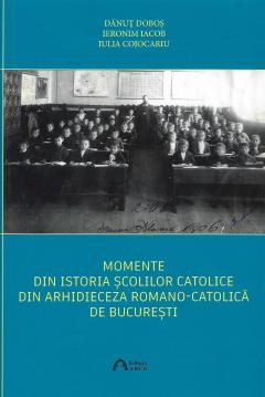 Coperta cărții Momente din istoria scolilor catolice din Arhidieceza Romano-Catolica de Bucuresti