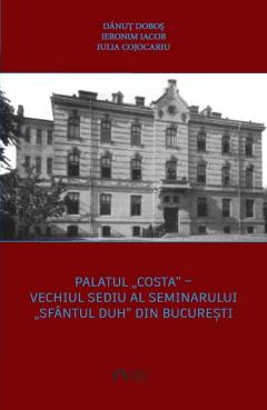 Coperta cărții Palatul „Costa” - vechiul sediu al Seminarului „Sfantul Duh” din Bucuresti