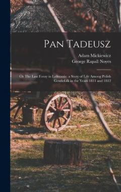 Coperta cărții Pan Tadeusz; or The Last Foray in Lithuania; a Story of Life Among Polish Gentlefolk in the Years 1811 and 1812