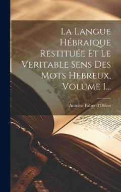 Langue Hebraique Restituee Et Le Veritable Sens Des Mots Hebreux, Volume 1...