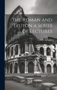 Roman and Teuton a Series of Lectures