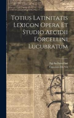 Coperta cărții Totius Latinitatis Lexicon Opera Et Studio Aegidii Forcellini Lucubratum