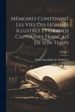 Memoires Contenant Les Vies Des Hommes Illustres Et Grands Capitaines Francais De Son Temps; Volume 2