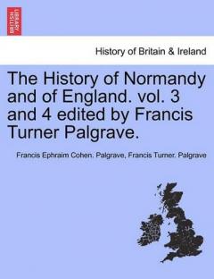 Coperta cărții History of Normandy and of England. vol. 3 and 4 edited by Francis Turner Palgrave.