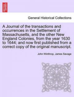 Coperta cărții Journal of the transactions and occurrences in the Settlement of Massachusetts, and the other New England Colonies, from the year 1630 to 1644; and now first published from a correct copy of the original manuscript. Vol. II, A New Edition