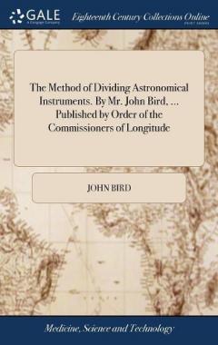 Coperta cărții Method of Dividing Astronomical Instruments. By Mr. John Bird, ... Published by Order of the Commissioners of Longitude