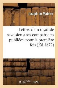 Coperta cărții Lettres d'Un Royaliste Savoisien A Ses Compatriotes Publiees, Pour La Premiere Fois, En France