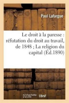 Coperta cărții Droit A La Paresse: Refutation Du Droit Au Travail, de 1848 La Religion Du Capital