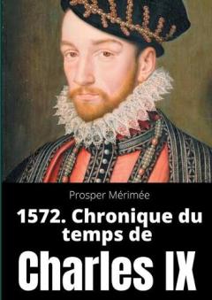 Coperta cărții 1572. Chronique du temps de Charles IX