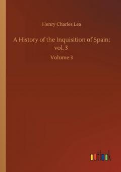 History of the Inquisition of Spain; vol. 3