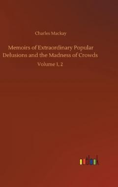 Coperta cărții Memoirs of Extraordinary Popular Delusions and the Madness of Crowds