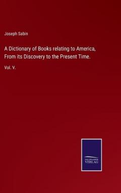 Coperta cărții Dictionary of Books relating to America, From its Discovery to the Present Time.