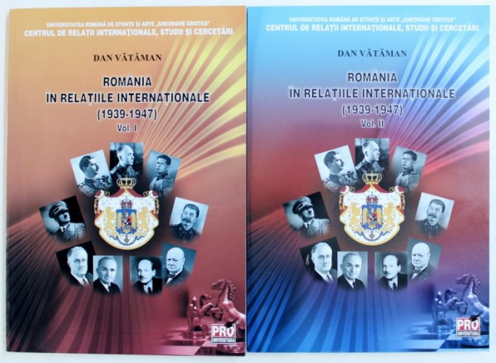 Romania in relatiile internationale (1939-1947) Vol. I si Vol. II