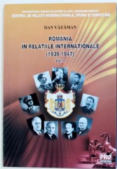 Romania in relatiile internationale (1939-1947). Volumele I+II