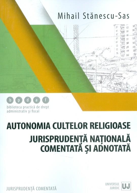 Autonomia cultelor religioase - Jurisprudenta nationala comentata si adnotata