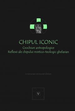 Chipul iconic. Crochiuri antropologice. Reflexii ale chipului mistico-teologic ghelasian