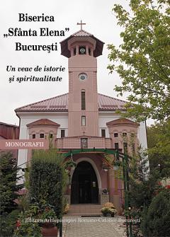 Biserica Sfanta Elena, Bucuresti. Un veac de istorie si spiritualitate